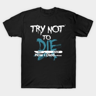 'Try Not To Die' slogan for How i Died T-Shirt